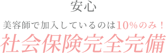 美容師で加入しているのは10％のみ！社会保険完全完備